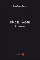 Couverture du livre « Nadel kader roi du desert » de Nadeau Jean-Pierre aux éditions Editions Du Net