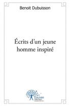 Couverture du livre « Ecrits d'un jeune homme inspire » de Benoit Dubuisson aux éditions Edilivre