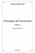 Couverture du livre « Chroniques de l'inconscient t.5 ; contes & poèmes » de Idvanoff Mikhail aux éditions Edilivre