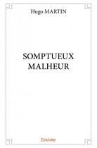 Couverture du livre « Somptueux malheur » de Hugo Martin aux éditions Edilivre
