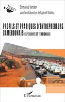 Couverture du livre « Profils et pratiques d'entrepreneurs camerounais ; expériences et témoignages » de Emmanuel Kamdem aux éditions L'harmattan