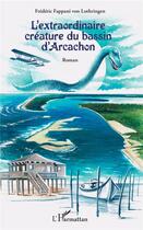 Couverture du livre « L'extraordinaire créature du bassin d'arcachon - roman » de Frederic Fappani Von Lothring aux éditions L'harmattan