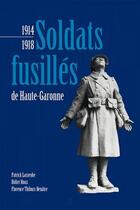 Couverture du livre « Soldats fusillés de Haute Garonne ; 1914-1918 » de Patrick Lasseube et Didier Roux et Florence Thibus-Benatre aux éditions Cairn