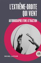 Couverture du livre « L'extrême-droite qui vient : autobiographie d'une attraction » de Michel Latour aux éditions Bord De L'eau