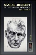 Couverture du livre « Samuel Beckett : la logique de l'anti-pouvoir » de Sonia Bressler aux éditions Jacques Flament