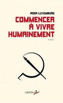 Couverture du livre « Commencer à vivre humainement » de Rosa Luxemburg aux éditions Libertalia