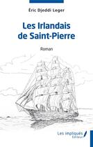 Couverture du livre « Les Irlandais de Saint-Pierre » de Eric Djeddi Leger aux éditions Les Impliques