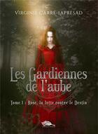 Couverture du livre « Les Gardiennes de l'aube : Rose, la lutte contre le destin » de Virginie Carré-Lapresad aux éditions La Plume Et Le Parchemin