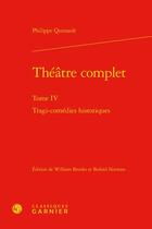 Couverture du livre « Theatre complet Tome 4 : tragi-comédies historiques » de Philippe Quinault aux éditions Classiques Garnier