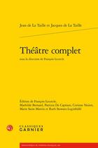Couverture du livre « Théâtre complet » de Jean De La Taille et Jacques De La Taille aux éditions Classiques Garnier
