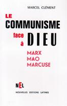 Couverture du livre « Le communisme face à Dieu ; Marx, Mao, Marcuse » de Marcel Clement aux éditions Nel