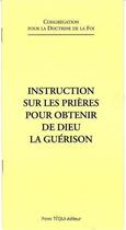 Couverture du livre « Instruction sur les prières pour obtenir la guérison » de Doctrine De La Foi aux éditions Tequi