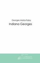 Couverture du livre « Indiana georges » de Georges Maria-Fabry aux éditions Editions Le Manuscrit