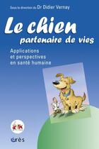 Couverture du livre « Le chien partenaire de vies ; applications et perspectives en santé humaine » de Didier Vernay aux éditions Eres