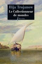 Couverture du livre « Le collectionneur de mondes » de Ilija Trojanow aux éditions Libretto