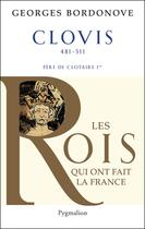 Couverture du livre « Clovis 481-511 ; père de Clotaire Ier » de Georges Bordonove aux éditions Pygmalion