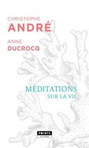 Couverture du livre « Méditations sur la vie » de Christophe Andre et Anne Ducroq aux éditions Points