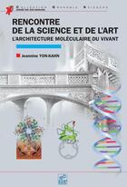 Couverture du livre « Rencontre de la science et de l'art ; l'architecture moléculaire du vivant » de Jeannine Yon-Kahn aux éditions Edp Sciences