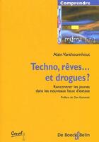 Couverture du livre « Techno, rêves... et drogues ? rencontrer les jeunes dans les nouveaux lieux d'extase » de Alain Vanthournhout aux éditions De Boeck Superieur