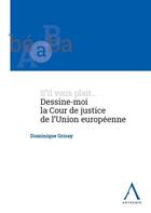 Couverture du livre « S'il vous plait...dessine-moi la Cour de justice de l'Union européenne » de Dominique Grisay aux éditions Anthemis