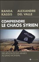 Couverture du livre « Comprendre le chaos syrien » de Randa Kassis et Alexandre Del Valle aux éditions L'artilleur
