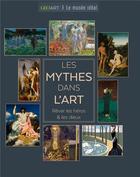 Couverture du livre « Les mythes dans l'art : rêver les héros & les dieux » de Sylvie Girard-Lagorce aux éditions Geo Art