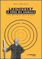 Couverture du livre « Lakhovsky ; le génie des anneaux ; santé, résonance et circuits oscillants » de Brigitte Bouteiller aux éditions Guy Trédaniel