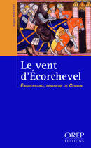 Couverture du livre « Le vent d'Ecorchevel ; Enguerrand, seigneur de Corbin » de Brigite Piedfert aux éditions Orep