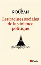 Couverture du livre « Les racines sociales de la violence politique » de Luc Rouban aux éditions Editions De L'aube