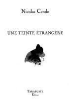 Couverture du livre « Une teinte etrangere - nicolas cendo » de Nicolas Cendo aux éditions Tarabuste