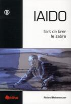 Couverture du livre « Iaido ; l'art de tirer le sabre » de Roland Habersetzer aux éditions Budo