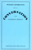 Couverture du livre « Petites ignorances de la conversation » de Charles Rozan aux éditions Des Equateurs