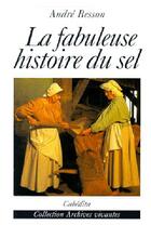 Couverture du livre « FABULEUSE HISTOIRE DU SEL (LA) » de Andre Besson aux éditions Cabedita