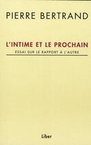 Couverture du livre « L'intime et le prochain ; essai sur le rapport à l'autre » de Pierre Bertrand aux éditions Liber