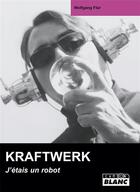 Couverture du livre « Kraftwerk ; j'étais un robot » de Wolfgang Flur aux éditions Le Camion Blanc