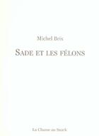 Couverture du livre « Sade Et Les Felons » de Michel Brix aux éditions Chasse Au Snark