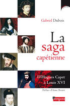 Couverture du livre « La saga capétienne ; d'Hugues Capet à Louis XVI » de Dubois/Bernet aux éditions Artege