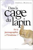 Couverture du livre « Dans la cage du lapin. pornographie erotisme » de Andree Matteau aux éditions Du Cram