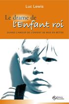 Couverture du livre « Le drame de l'enfant roi ; quand l'amou de l'enfant se mue en bêtise » de Luc Lewis aux éditions Eska