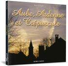 Couverture du livre « Aube, Ardenne et crépuscule » de Arnaud Pirotte aux éditions Weyrich