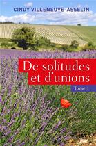 Couverture du livre « De solitudes et d'unions t.1 » de Cindy Villeneuve-Asselin aux éditions Librinova