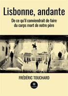 Couverture du livre « Lisbonne, andante : De ce qu'il conviendrait de faire du corps mort de notre père » de Frederic Touchard aux éditions Le Lys Bleu