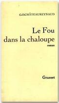 Couverture du livre « Le fou dans la chaloupe » de Georges-Olivier Chateaureynaud aux éditions Grasset Et Fasquelle