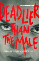 Couverture du livre « Deadlier Than The Male » de Skelton Douglas aux éditions Black & White Publishing