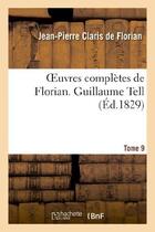 Couverture du livre « Oeuvres complètes de Florian. 9 Guillaume Tell » de Florian J-P. aux éditions Hachette Bnf