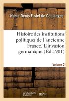 Couverture du livre « Histoire des institutions politiques de l'ancienne France Tome 2 » de Numa Denis Fustel De Coulanges aux éditions Hachette Bnf