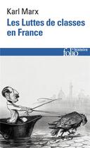 Couverture du livre « Luttes de classes en France/Constitution de la République française adoptée le 4 novembre 1848/Le 18 brumaire de LOUIS Bonaparte/Karl Marx devant le bonapartisme » de Karl Marx aux éditions Folio