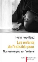 Couverture du livre « Les enfants de l'indicible peur ; nouveau regard sur l'autisme » de Henri Rey-Flaud aux éditions Aubier