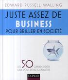 Couverture du livre « Juste assez de business pour briller en société ; les 50 grandes idées que vous devez connaître » de Russell-Walling-E aux éditions Dunod