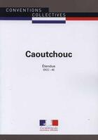 Couverture du livre « Caoutchouc ; convention collective nationale étendue ; IDCC 45 (10e édition) » de Direction Des Journa aux éditions Direction Des Journaux Officiels